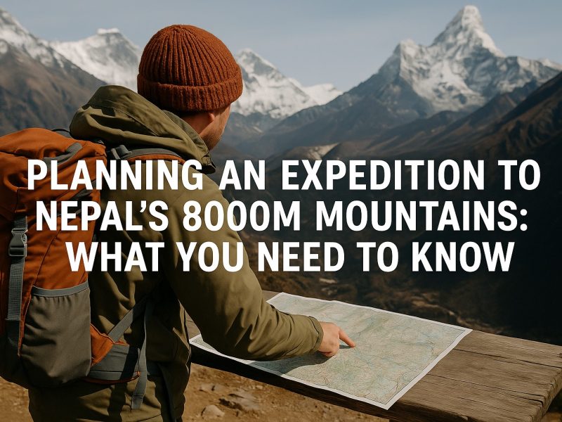 Planning an Expedition to Nepal’s 8000m Mountains: What You Need to Know