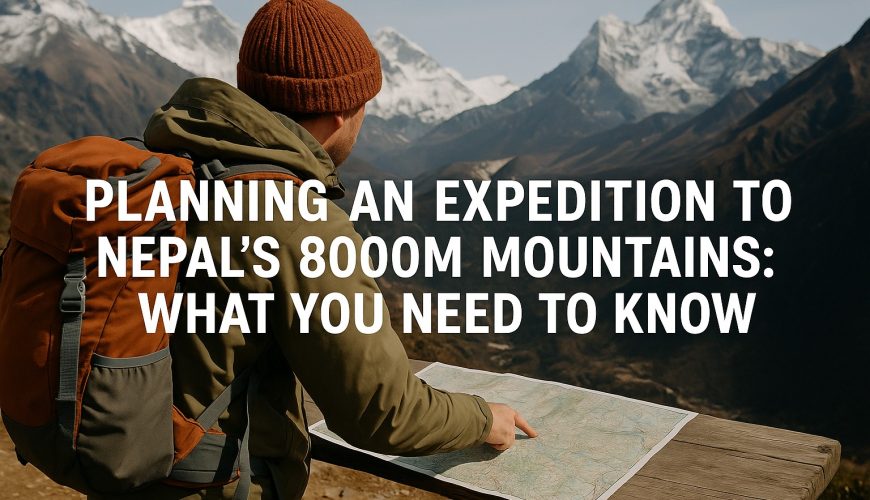 Planning an Expedition to Nepal’s 8000m Mountains: What You Need to Know